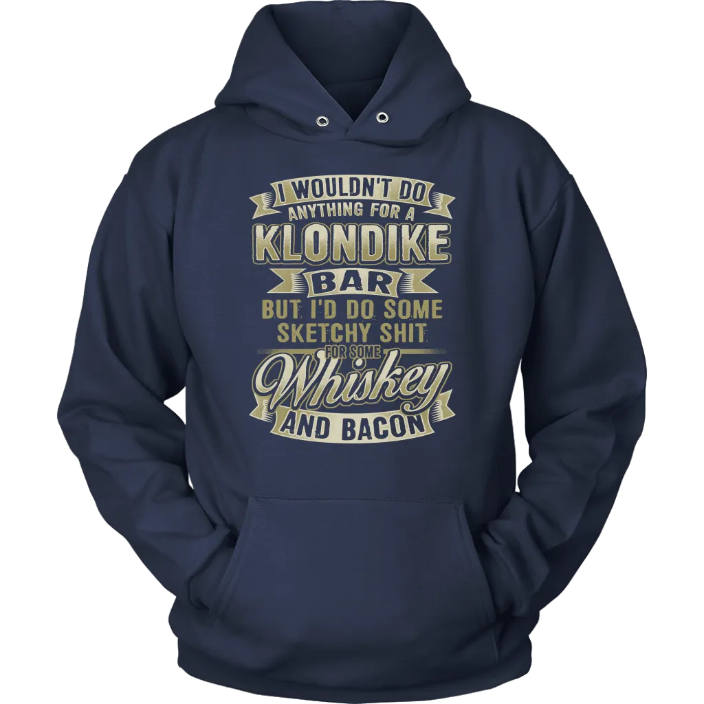 Funny "I Wouldn't Do Anything For A Klondike Bar, But I'd Do Some Sketchy Shit For Some Whiskey And Bacon" - Shirts and Hoodies