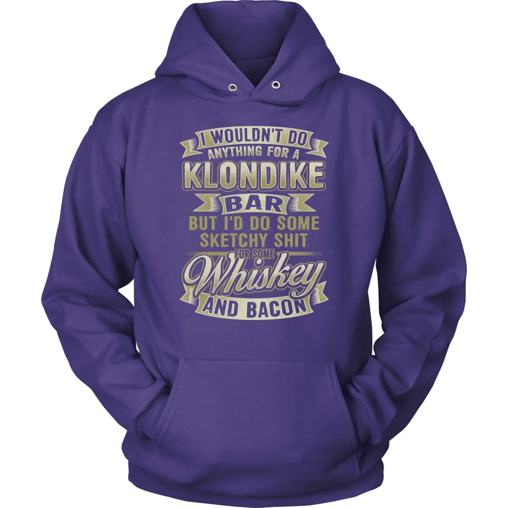 Funny "I Wouldn't Do Anything For A Klondike Bar, But I'd Do Some Sketchy Shit For Some Whiskey And Bacon" - Shirts and Hoodies