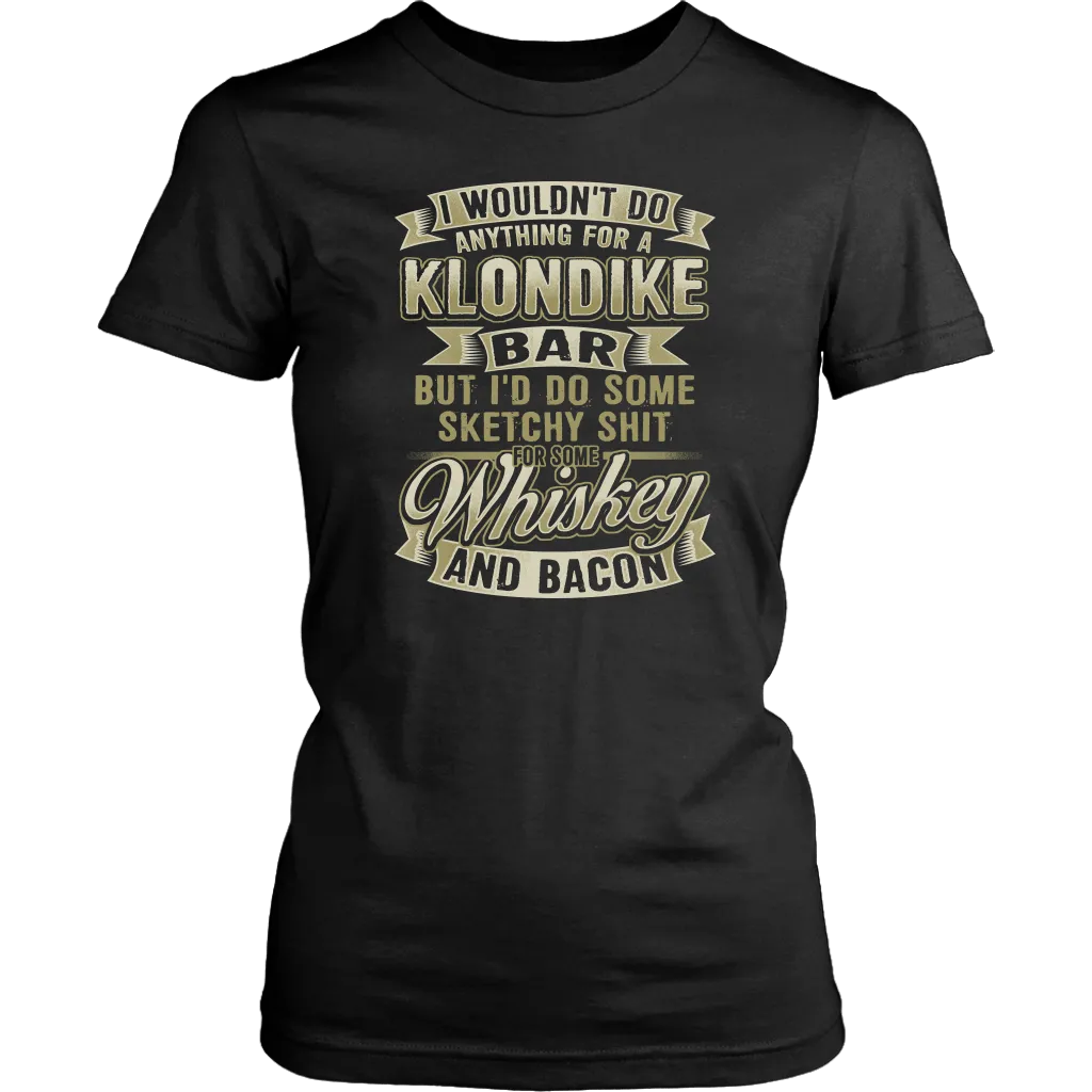 Funny "I Wouldn't Do Anything For A Klondike Bar, But I'd Do Some Sketchy Shit For Some Whiskey And Bacon" - Shirts and Hoodies