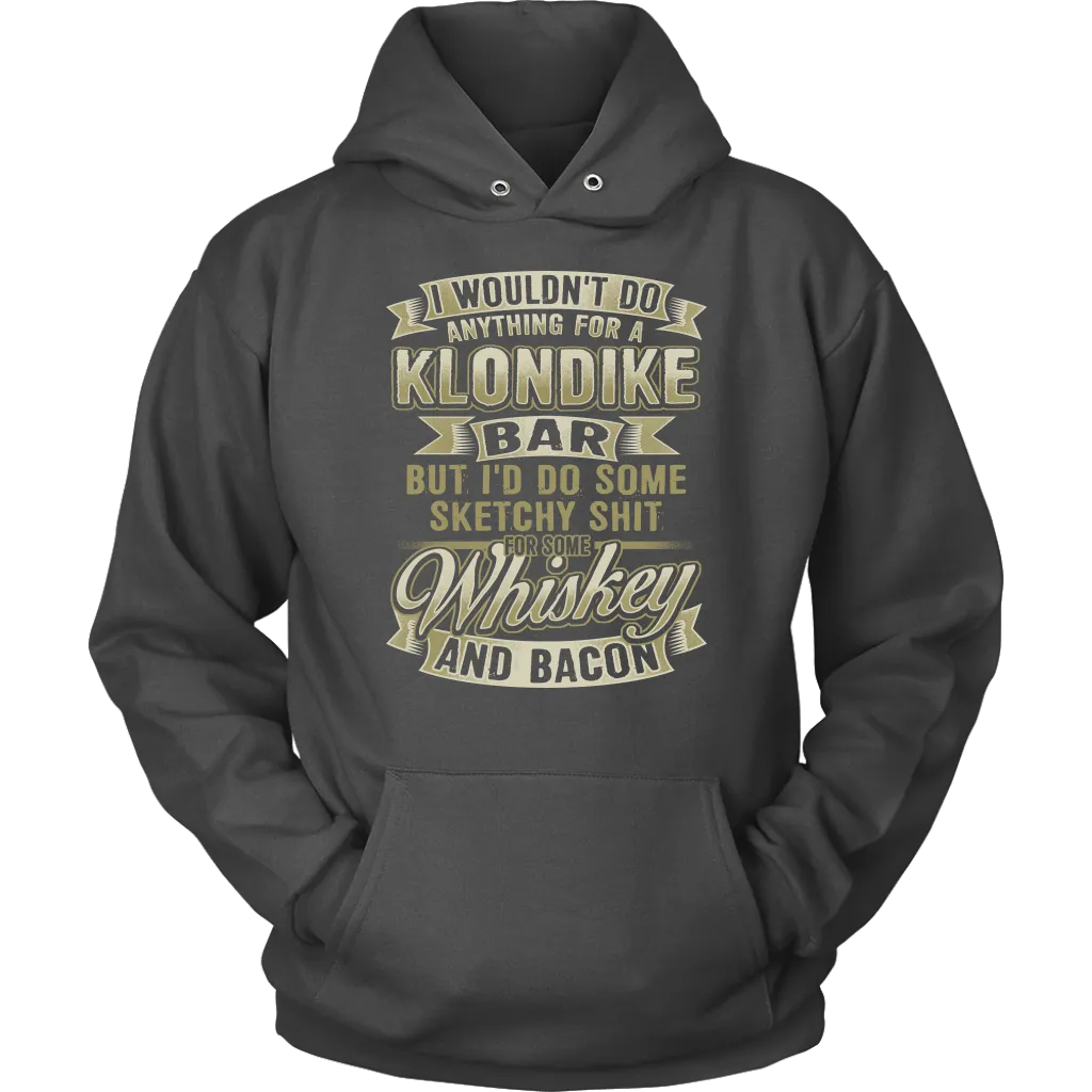 Funny "I Wouldn't Do Anything For A Klondike Bar, But I'd Do Some Sketchy Shit For Some Whiskey And Bacon" - Shirts and Hoodies