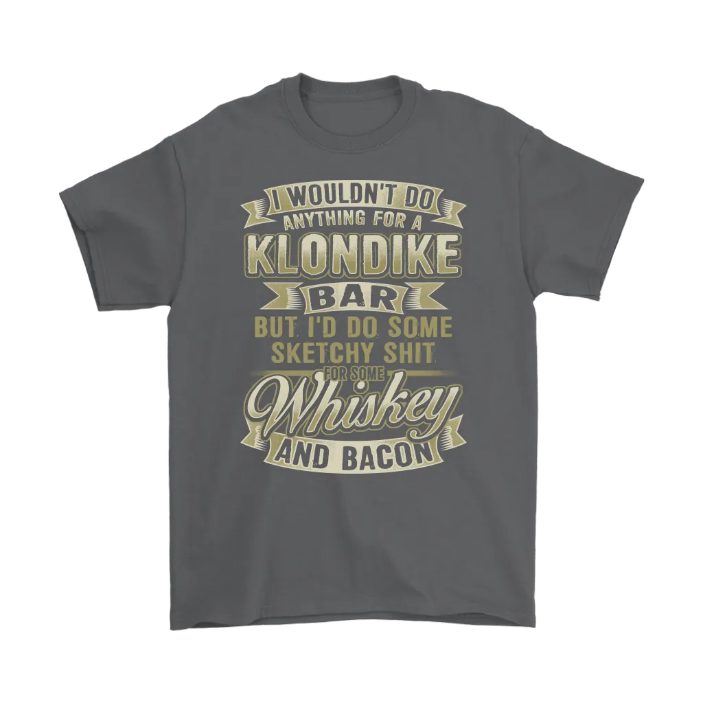 Funny "I Wouldn't Do Anything For A Klondike Bar, But I'd Do Some Sketchy Shit For Some Whiskey And Bacon" - Shirts and Hoodies