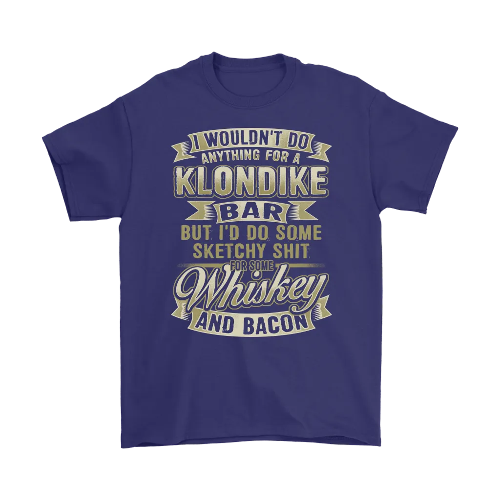 Funny "I Wouldn't Do Anything For A Klondike Bar, But I'd Do Some Sketchy Shit For Some Whiskey And Bacon" - Shirts and Hoodies