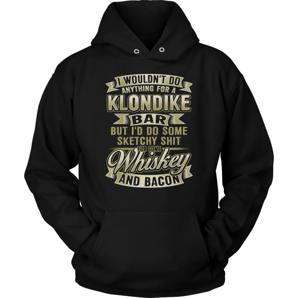 Funny "I Wouldn't Do Anything For A Klondike Bar, But I'd Do Some Sketchy Shit For Some Whiskey And Bacon" - Shirts and Hoodies