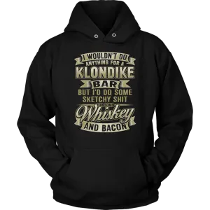 Funny "I Wouldn't Do Anything For A Klondike Bar, But I'd Do Some Sketchy Shit For Some Whiskey And Bacon" - Shirts and Hoodies