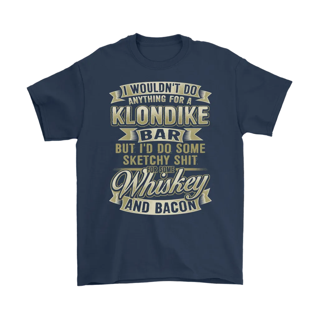Funny "I Wouldn't Do Anything For A Klondike Bar, But I'd Do Some Sketchy Shit For Some Whiskey And Bacon" - Shirts and Hoodies