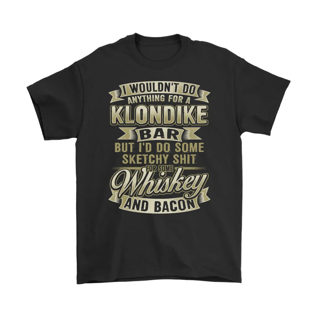Funny "I Wouldn't Do Anything For A Klondike Bar, But I'd Do Some Sketchy Shit For Some Whiskey And Bacon" - Shirts and Hoodies