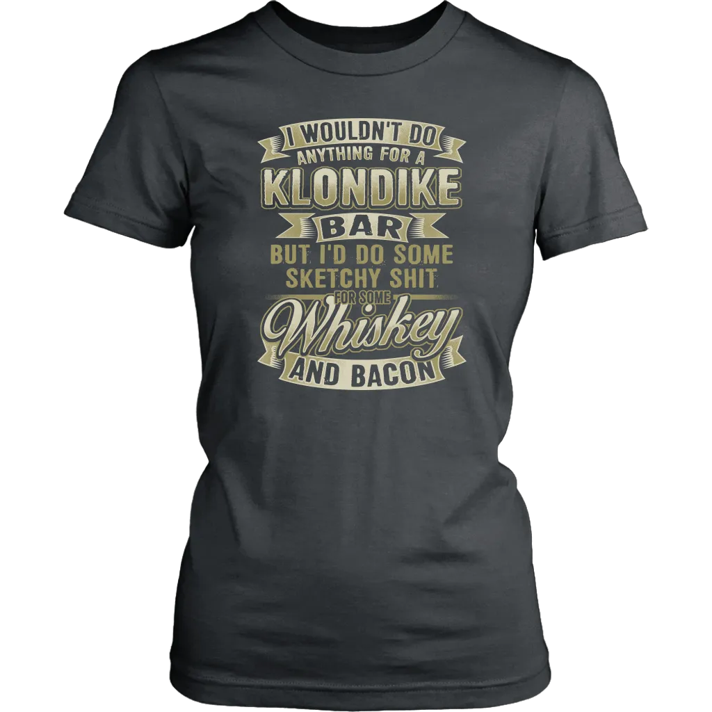 Funny "I Wouldn't Do Anything For A Klondike Bar, But I'd Do Some Sketchy Shit For Some Whiskey And Bacon" - Shirts and Hoodies