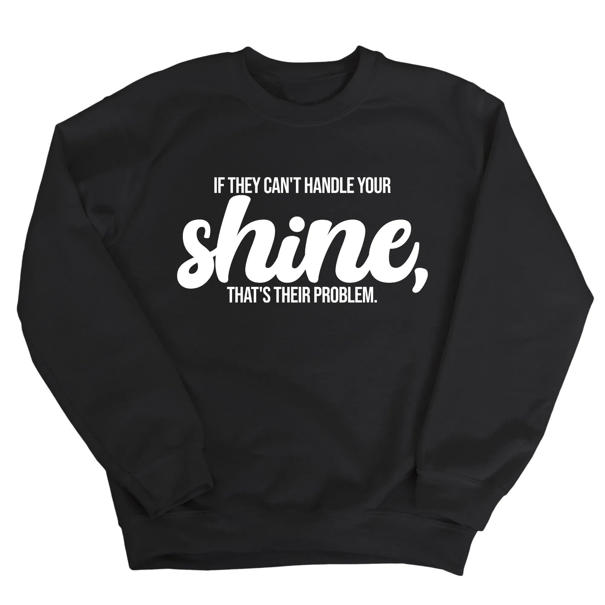 If they Can't Handle your Shine that's their Problem Unisex Sweatshirt