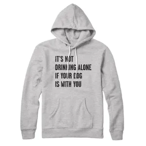 It's Not Drinking Alone If Your Dog Is With You Hoodie