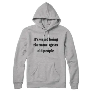 It's Weird Being The Same Age As Old People Hoodie