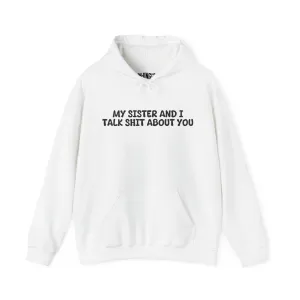 My Sister And I Talk Shit About You Hoodie