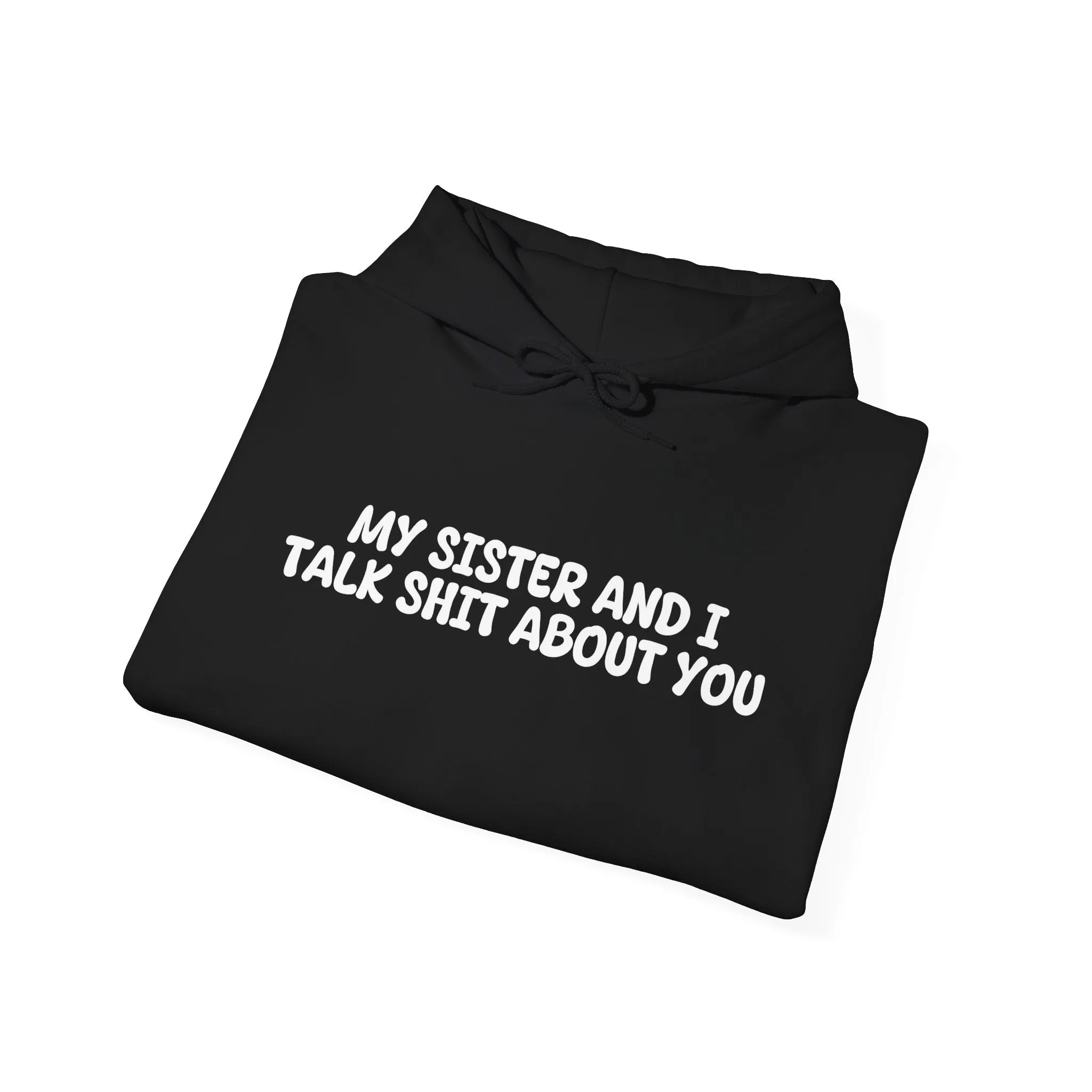 My Sister And I Talk Shit About You Hoodie